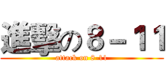 進擊の８－１１ (attack on 8-11)