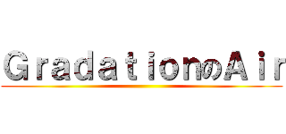 ＧｒａｄａｔｉｏｎのＡｉｒ ()