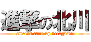 進撃の北川 (sweets time by kitagawa)