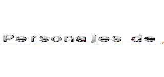 Ｐｅｒｓｏｎａｊｅｓ ｄｅ Ｓｈｉｎｑｕｅｋｉ ｎｏ Ｋｙｏｊｉｎ (Fernanda Castillon Astudillo)