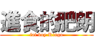 進食的肥朗 (fat boy Ringo)