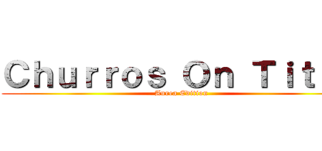 Ｃｈｕｒｒｏｓ Ｏｎ Ｔｉｔａｎ (Aurea Edition)