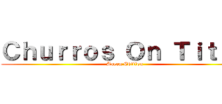 Ｃｈｕｒｒｏｓ Ｏｎ Ｔｉｔａｎ (Aurea Edition)