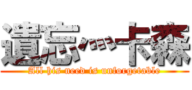 遺忘灬卡森 (All his need is unforgetable)