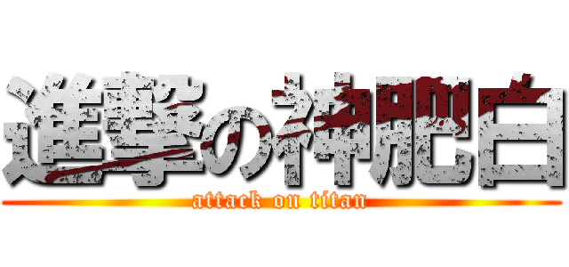 進撃の神肥白 (attack on titan)