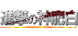 進撃の神肥白 (attack on titan)