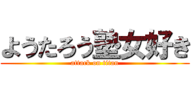 ようたろう塾女好き (attack on titan)