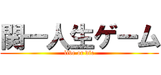 関一人生ゲーム (live or die)