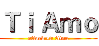 Ｔｉ Ａｍｏ (attack on titan)