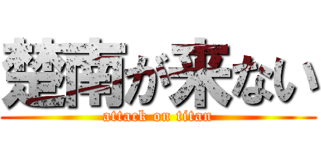 楚南が来ない (attack on titan)