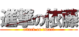 進撃の依藤 (attack on dwarf)