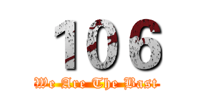 １０６ (We Are The Bast)