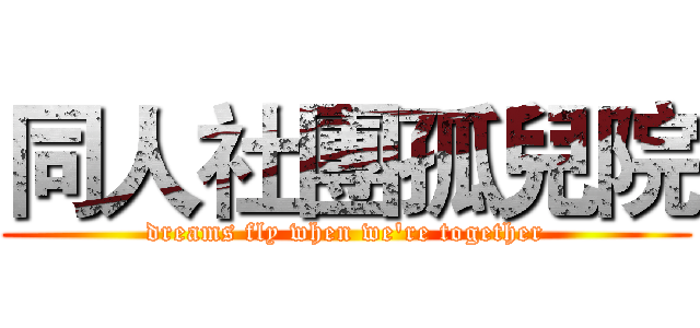 同人社團孤兒院 (dreams fly when we're together)