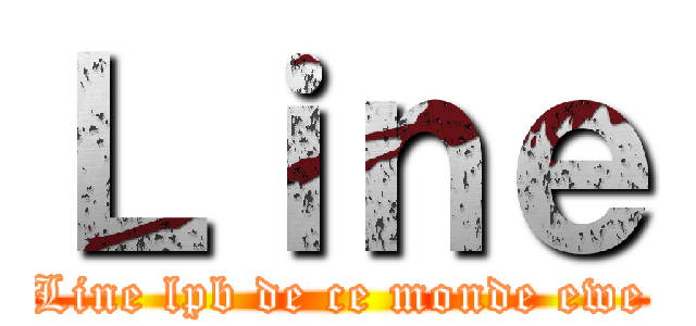 Ｌｉｎｅ (Line lpb de ce monde ewe)
