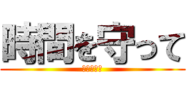 時間を守って (行動しよう)