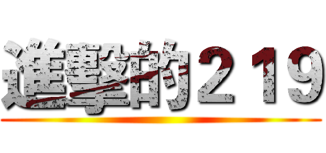 進擊的２１９ ()