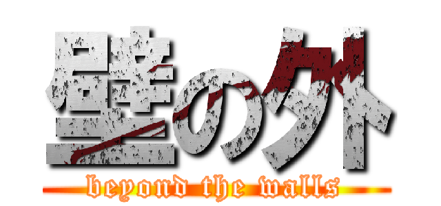 壁の外 (beyond the walls)