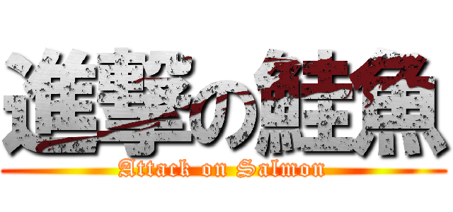 進撃の鮭魚 (Attack on Salmon)