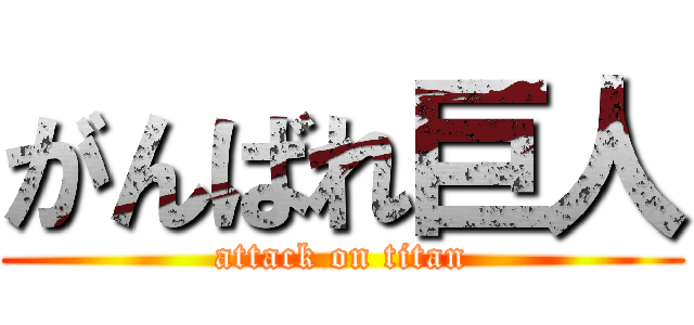 がんばれ巨人 (attack on titan)