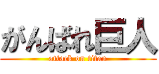 がんばれ巨人 (attack on titan)