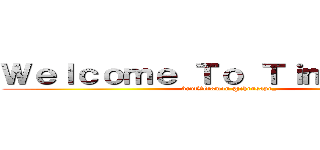 Ｗｅｌｃｏｍｅ Ｔｏ Ｔｉｍｅｌｉｎｅ！ (brutVld3mon @chrnsapr_)