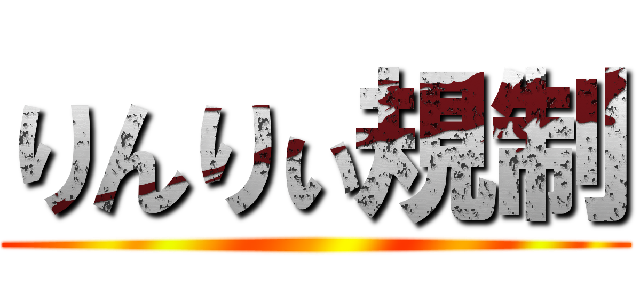 りんりぃ規制 ()