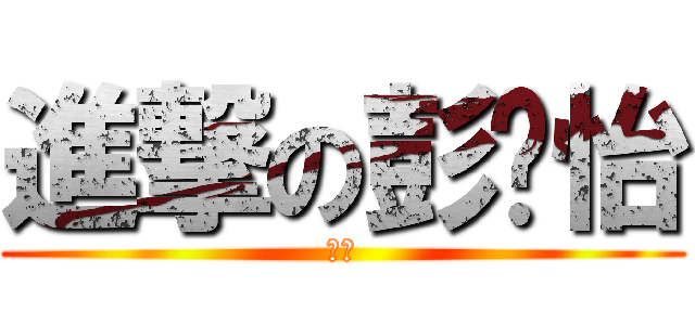 進撃の彭歆怡 (ㄆㄆ)
