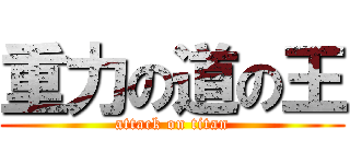 重力の道の王 (attack on titan)