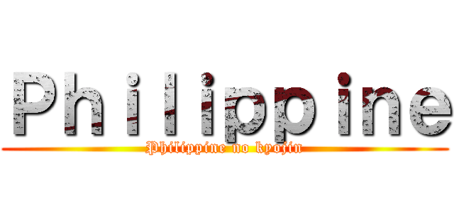 Ｐｈｉｌｉｐｐｉｎｅ (Philippine no kyojin)