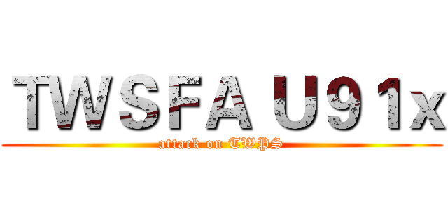 ＴＷＳＦＡ Ｕ９１ｘ (attack on TWPS)