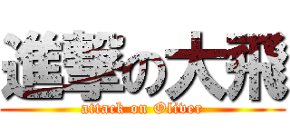 進撃の大飛 (attack on Oliver)
