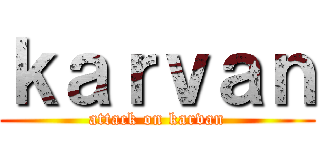 ｋａｒｖａｎ (attack on karvan)