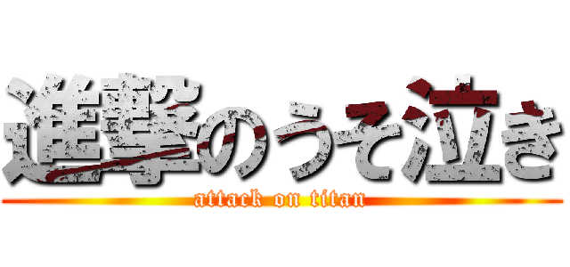 進撃のうそ泣き (attack on titan)