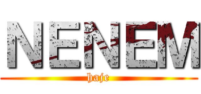 ＮＥＮＥＭ (haje)