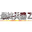 最終兵器Ｚ ()