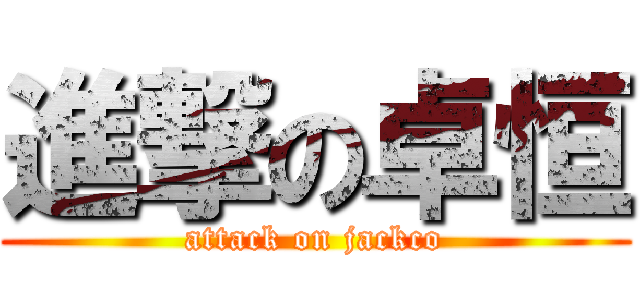 進撃の卓恒 (attack on jackco)