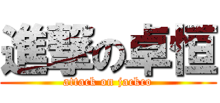 進撃の卓恒 (attack on jackco)