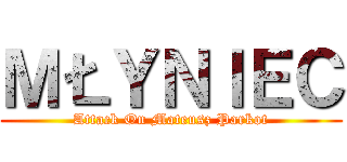 ＭŁＹＮＩＥＣ (Attack On Mateusz Parkot)