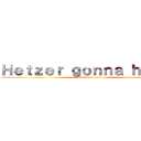 Ｈｅｔｚｅｒ ｇｏｎｎａ ｈｅｔｚ！ (Hetz them all!)