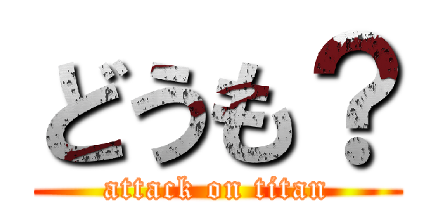 どうも？ (attack on titan)