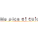 Ｍｅ ｐｉｃａ ｅｌ ｃｕｌｏ (Ven a rascarmelo)