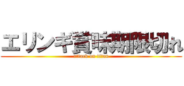 エリンギ賞味期限切れ (attack on titan)