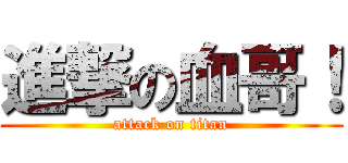 進撃の血哥！ (attack on titan)