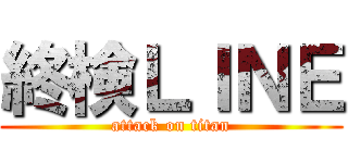 終検ＬＩＮＥ (attack on titan)