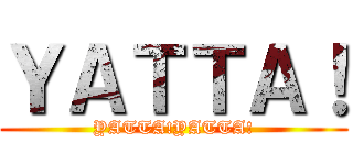 ＹＡＴＴＡ！ (YATTA!YATTA!)