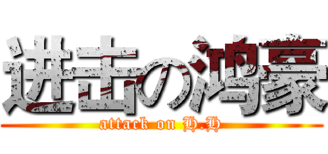 进击の鸿豪 (attack on H.H)