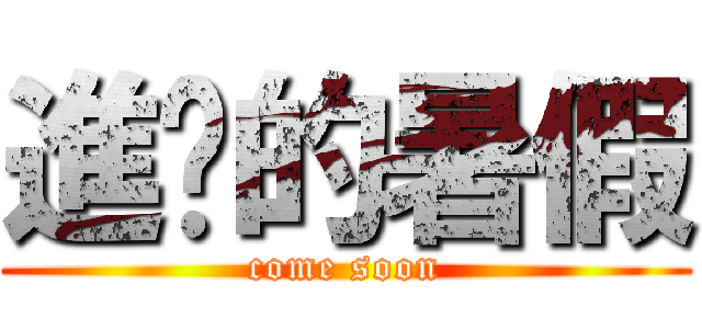 進擊的暑假 (come soon)