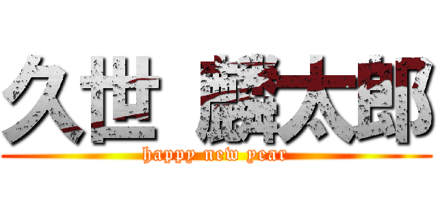 久世 麟太郎 (happy new year)