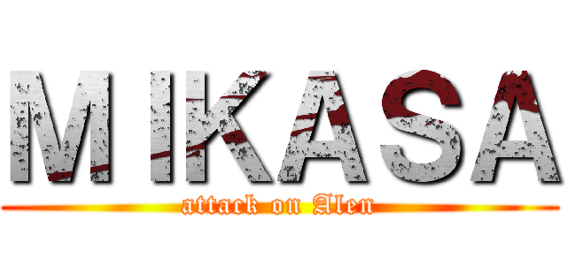 ＭＩＫＡＳＡ (attack on Alen)