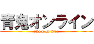 青鬼オンライン (attack on titan)